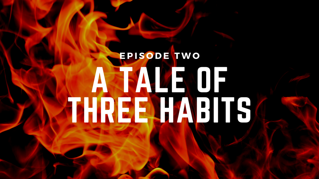 Fireside Chats & Rants Episode Two: A Tale of Three Habits